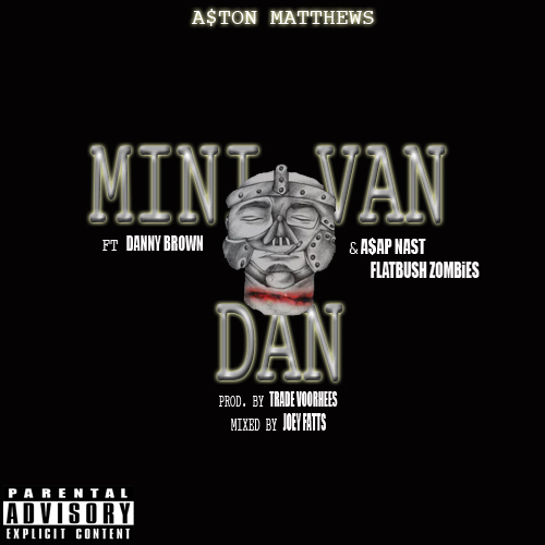 New Music: A$ton Matthews – Mini Van Dan (Remix) ft. Danny Brown, A$AP Nast & Flatbush Zombies