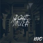 Don’t Matter Much by B.I.C. (Bitches Is Crazy)