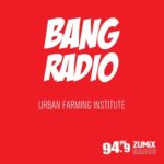 BANG Radio 6/29/18 – Urban Farming Institute